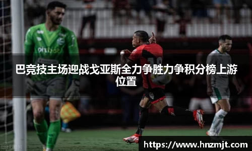 巴竞技主场迎战戈亚斯全力争胜力争积分榜上游位置