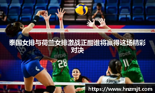 泰国女排与荷兰女排激战正酣谁将赢得这场精彩对决