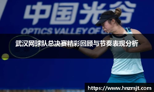 武汉网球队总决赛精彩回顾与节奏表现分析